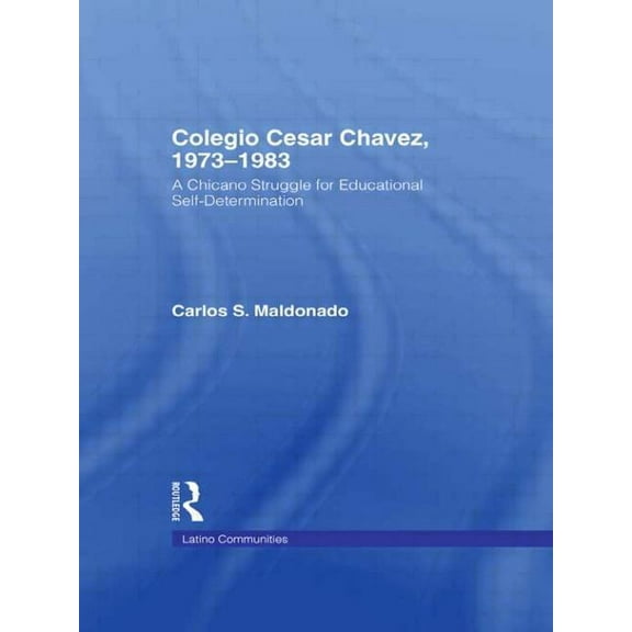Latino Communities: Emerging Voices - Po Colegio Cesar Chavez, 1973-1983: A Chicano Struggle for Educational Self-Determination, (Hardcover)