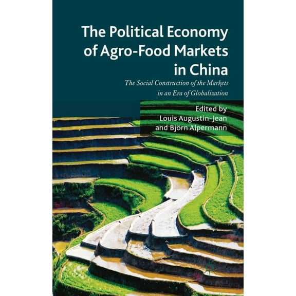 The Political Economy of Agro-Food Markets in China: The Social Construction of the Markets in an Era of Globalization, (Paperback)
