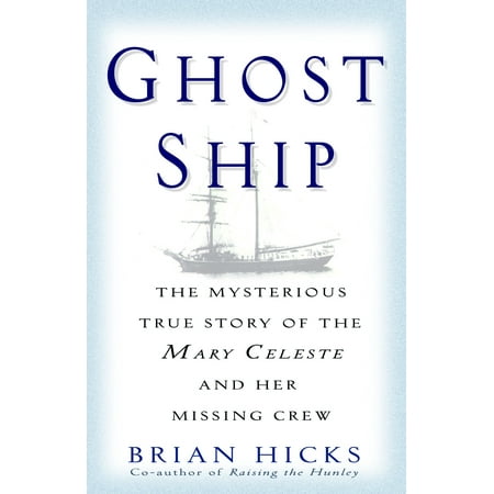 Ghost Ship : The Mysterious True Story of the Mary Celeste and Her Missing