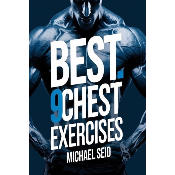 Best 9 Chest Exercises: A Guide to Chest Muscle Development, (Paperback)