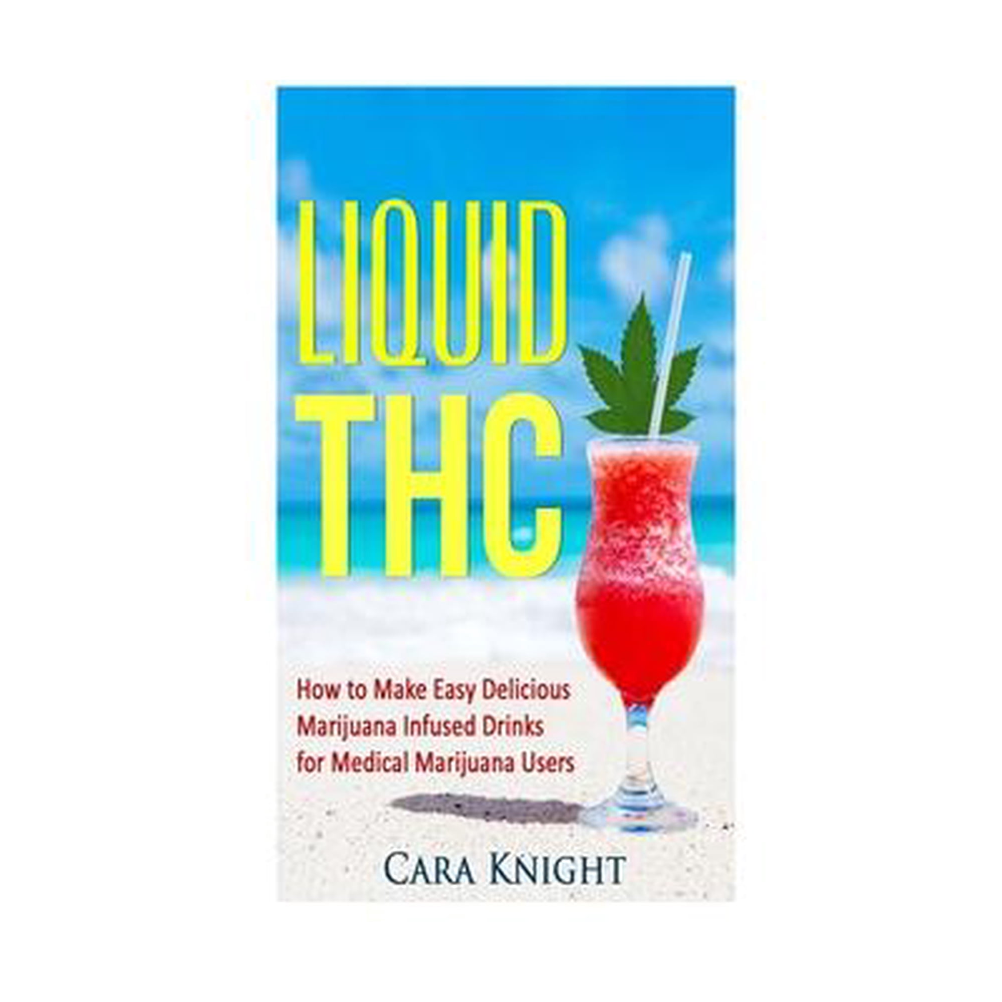 Liquid THC: How to Make Easy Delicious Marijuana Infused Drinks for Medical Marijuana Users (Paperback)