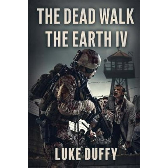 The Dead Walk The Earth: Part IV (Paperback) by Luke Duffy