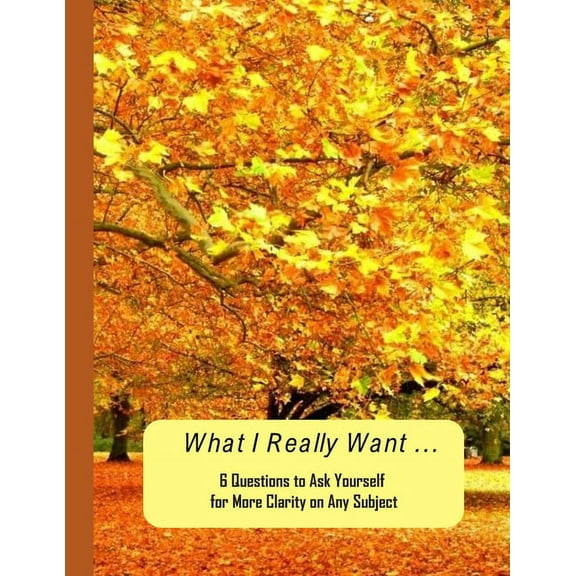 What I Really Want: 6 Questions to Ask Yourself for More Clarity on Any Subject - Trees 2 Cover, (Paperback)