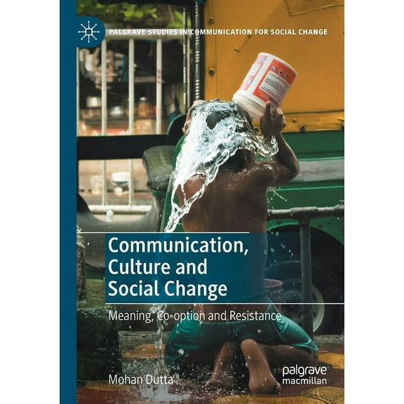 Palgrave Studies in Communication for So Communication, Culture and Social Change: Meaning, Co-Option and Resistance, (Paperback)