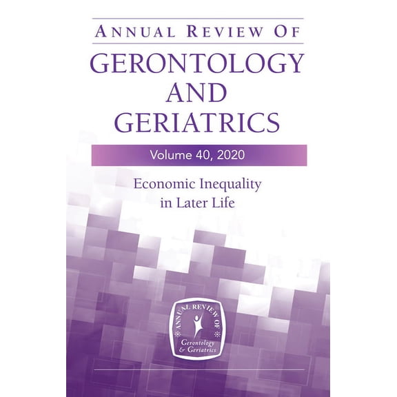 Annual Review of Gerontology and Geriatrics, Volume 40: Economic Inequality in Later Life, (Paperback)
