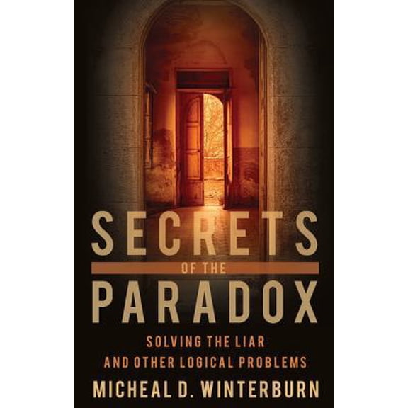Pre-Owned Secrets of the Paradox: Solving the Liar and Other Logical Problems (Paperback) 1783060263 9781783060269