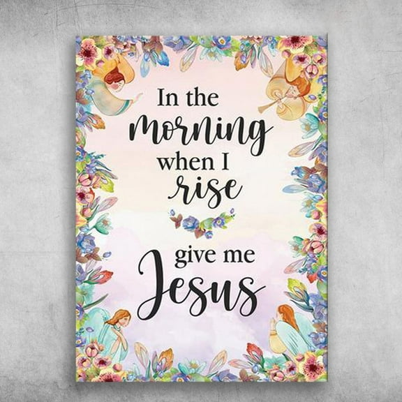 Jesus Poster, Jesus Lover, In The Morning, When I Rise, Give Me Jesus 11 x 17 Inch Poster