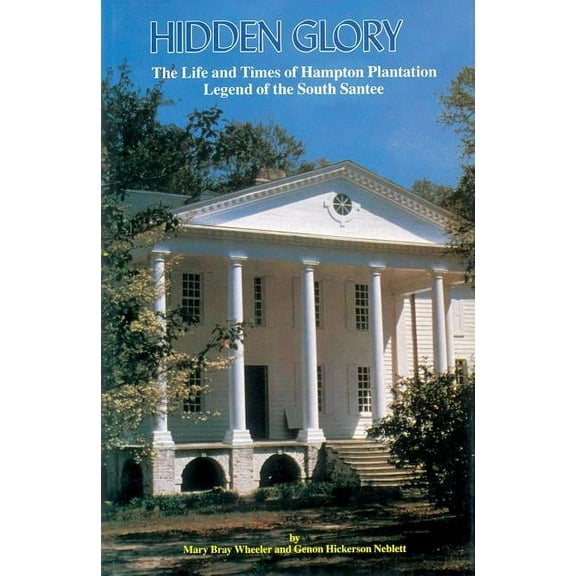 Hidden Glory: The Life and Times of Hampton Plantation, Legend of the South Santee, (Paperback)