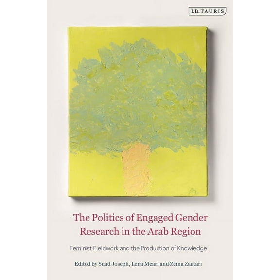 The Politics of Engaged Gender Research in the Arab Region: Feminist Fieldwork and the Production of Knowledge, (Hardcover)