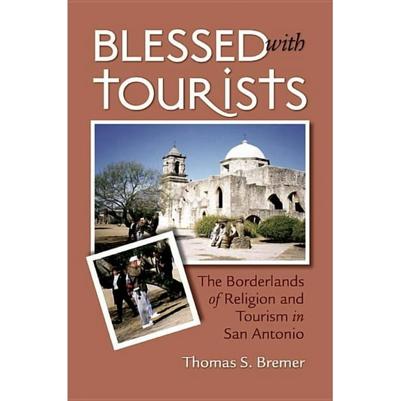 Blessed with Tourists: The Borderlands of Religion and Tourism in San Antonio, (Paperback)