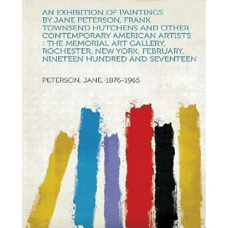 An Exhibition of Paintings by Jane Peterson, Frank Townsend Hutchens and Other Contemporary American Artists: The Memorial Art Gallery, Rochester, Ne