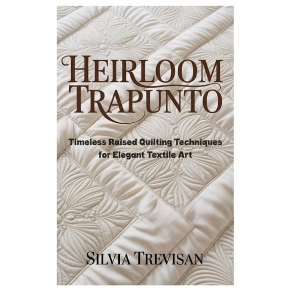 Heirloom Trapunto: Timeless Raised Quilting Techniques for Elegant Textile Art, (Paperback)