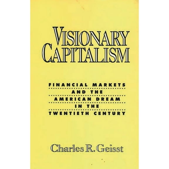 Visionary Capitalism: Financial Markets and the American Dream in the Twentieth Century, (Hardcover)