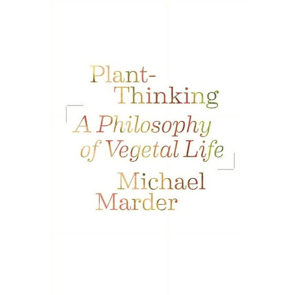Plant-Thinking: A Philosophy of Vegetal Life, (Paperback)