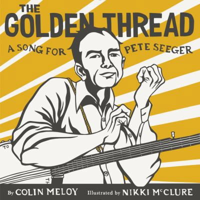 Pre-Owned The Golden Thread: A Song for Pete Seeger (Hardcover) 0062368257 9780062368256