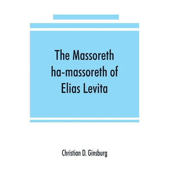 The Massoreth ha-massoreth of Elias Levita: being an exposition of the Massoretic notes on the Hebrew Bible: or the anci, (Paperback)