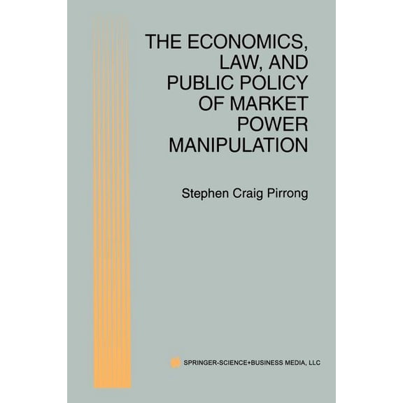 The Economics, Law, and Public Policy of Market Power Manipulation, (Paperback)