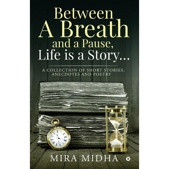 Between a Breath and a Pause, Life is a Story...: A collection of short stories, anecdotes and poetry (Paperback)