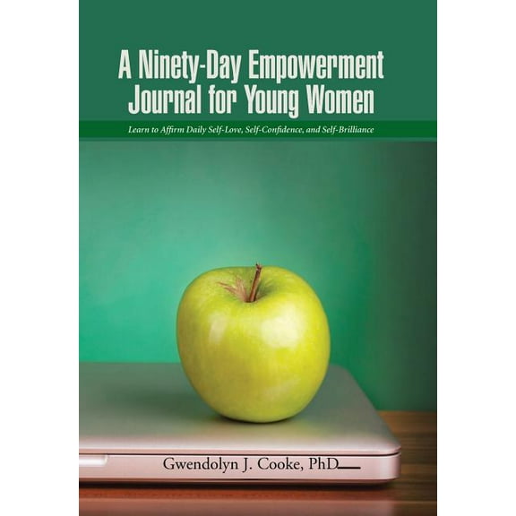 A Ninety-Day Empowerment Journal for Young Women: Learn to Affirm Daily Self-Love, Self-Confidence, and Self-Brilliance, (Hardcover)