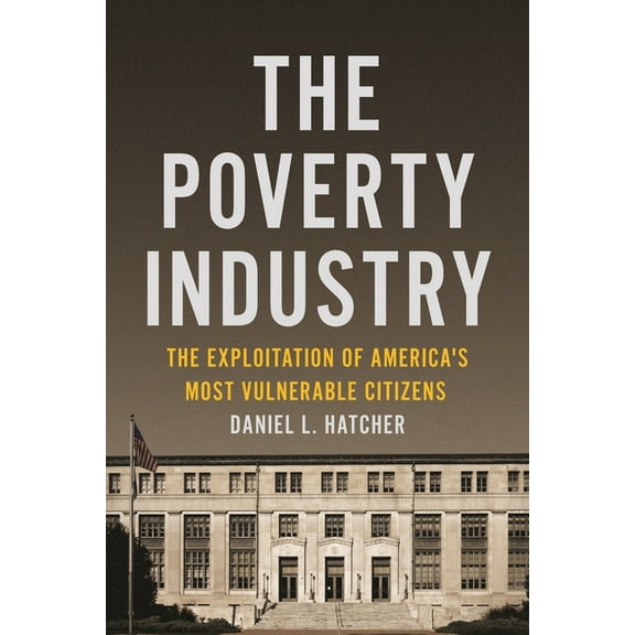 Families, Law, and Society The Poverty Industry: The Exploitation of America's Most Vulnerable Citizens, Book 11, (Paperback)