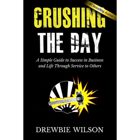 Crushing The Day : A Simple Guide to Success in Business and Life Through Service to Others (Paperback)