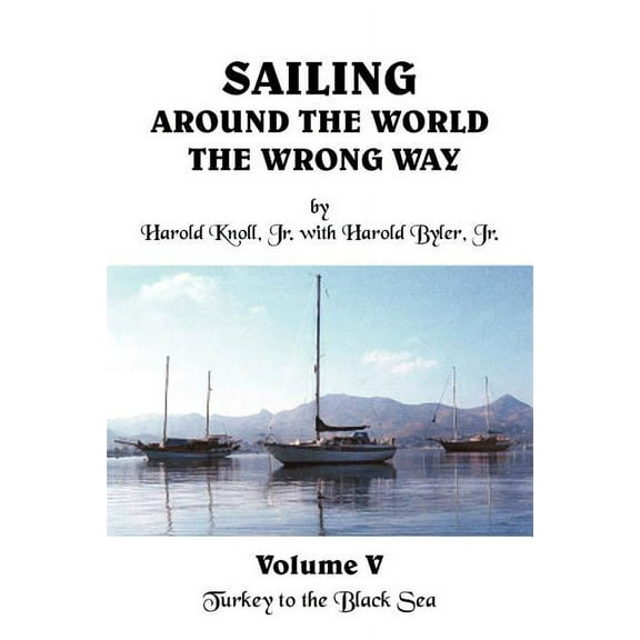 Sailing Around the World the Wrong Way: Volume V: Turkey to the Black Sea