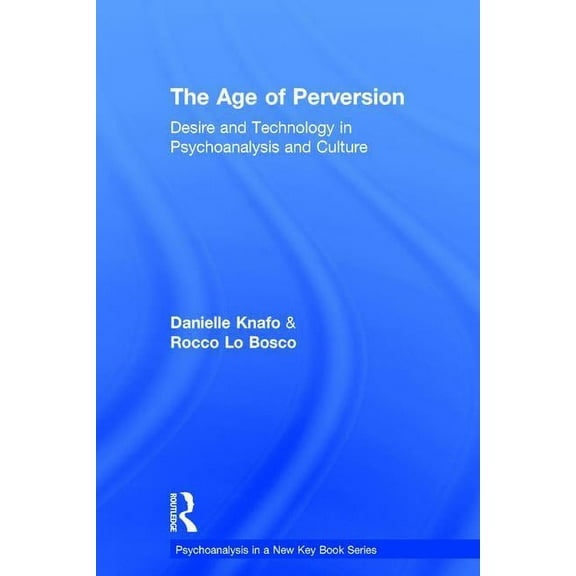 Psychoanalysis in a New Key Book The Age of Perversion: Desire and Technology in Psychoanalysis and Culture, (Hardcover)