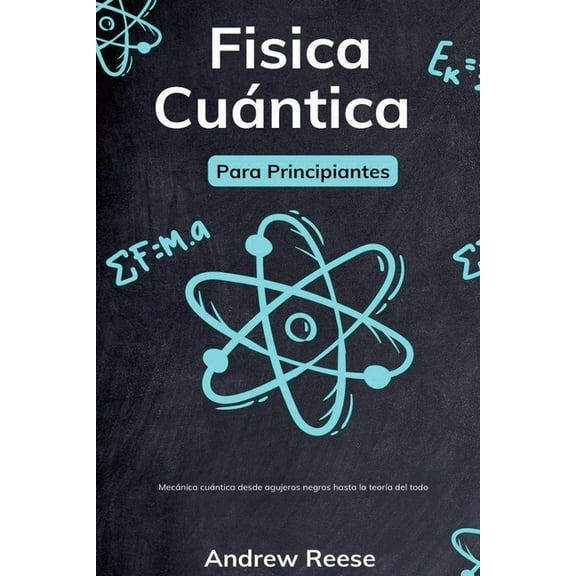 FÃsica cuántica para principiantes: Mecánica cuántica desde agujeros negros hasta la teorÃa del todo, (Paperback)