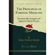 The Principles of Forensic Medicine: Systematically Arranged (Classic Reprint)
