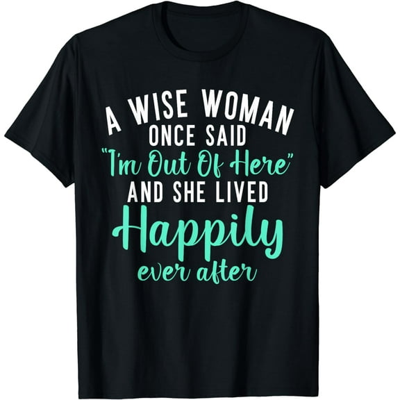 A wise Woman said im out of here and lives happily Retired T-Shirt