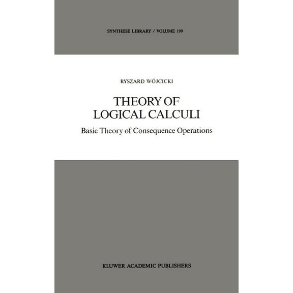 Synthese Library Theory of Logical Calculi: Basic Theory of Consequence Operations, Book 199, (Hardcover)
