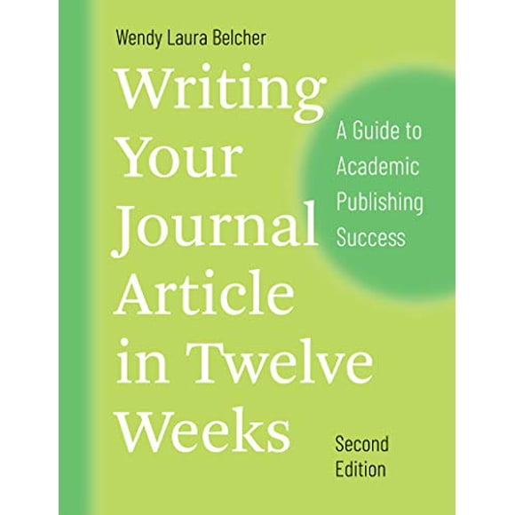 Writing Your Journal Article in Twelve Weeks, Second Edition: A Guide to Academic Publishing Success (Chicago Guides to Writing, Editing, and Publishing)