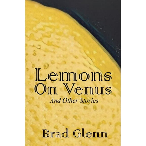 Lemons on Venus: A Collection of Short Stories, (Paperback)
