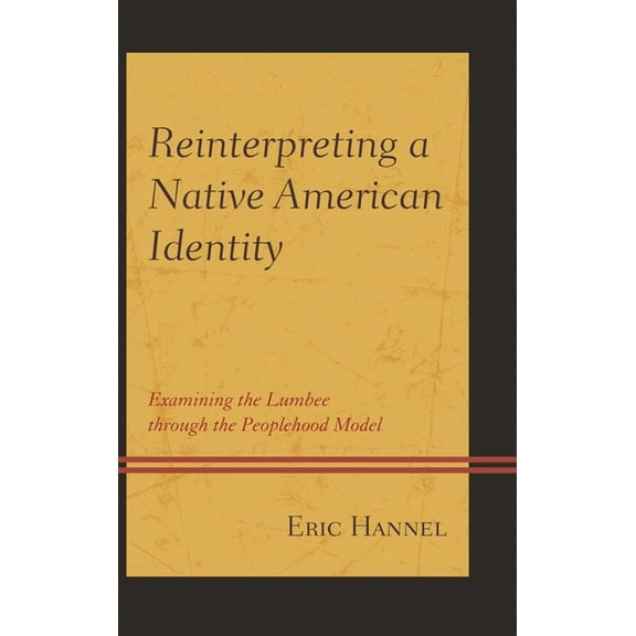 Reinterpreting a Native American Identity: Examining the Lumbee Through the Peoplehood Model, (Hardcover)