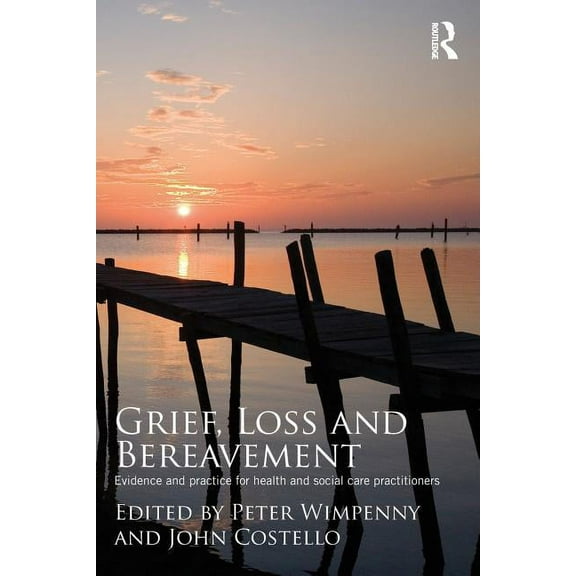 Grief, Loss and Bereavement: Evidence and Practice for Health and Social Care Practitioners, (Paperback)