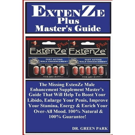 Extenze Plus Master's Guide : The Missing Extenze Male Enhancement Supplement Master's Guide That Will Help to Boost Your Libido, Enlarge Your Penis, Improve Your Stamina, Energy & Enrich Your Over-All Mood. 100% Natural & 100% (Best Way To Enlarge My Penis)