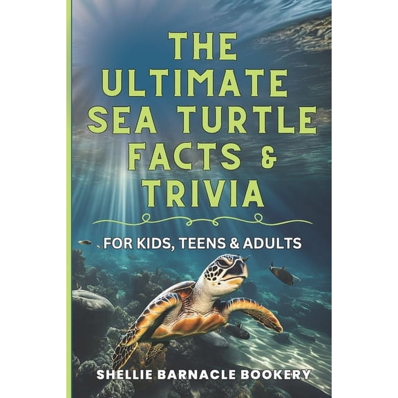 The Ultimate Sea Turtle Facts And Trivia For Kids, Teens, and Adults: Stress Free Discovery Learning About Underwater Wo, (Paperback)