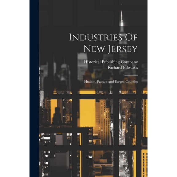 Industries Of New Jersey: Hudson, Passaic And Bergen Counties, (Paperback)