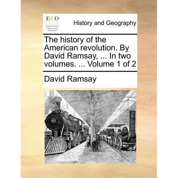 The History of the American Revolution. by David Ramsay, ... in Two Volumes. ... Volume 1 of 2 (Paperback) by David Ramsay