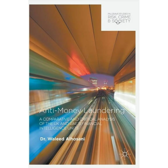 Palgrave Studies in Risk, Crime and Soci Anti-Money Laundering: A Comparative and Critical Analysis of the UK and Uae's Financial Intelligence Units, (Hardcover)