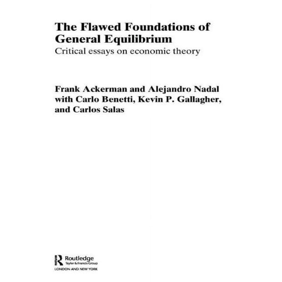 Routledge Frontiers of Political Economy The Flawed Foundations of General Equilibrium Theory: Critical Essays on Economic Theory, (Paperback)