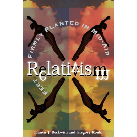 Relativism: Feet Firmly Planted in Mid-Air, (Paperback)