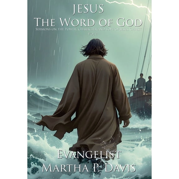 Jesus The Word of God: Sermons on the Power, Character and Love of Jesus Christ Vol I, (Hardcover)