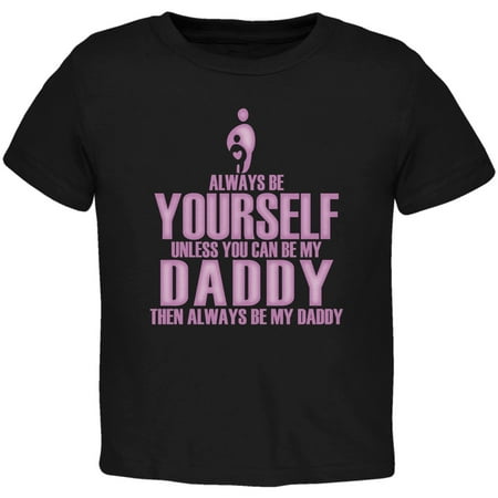 

Father s Day - Always Be Yourself My Daddy Daughter Black Toddler Shirt