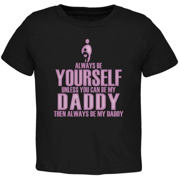 Father's Day - Always Be Yourself My Daddy Daughter Black Toddler Shirt