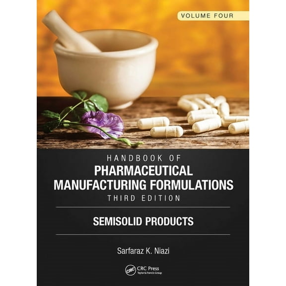 Handbook of Pharmaceutical Manufacturing Formulations, Third Edition: Volume Four, Semisolid Products, (Paperback)