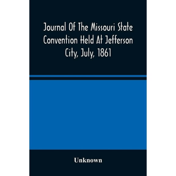Journal Of The Missouri State Convention Held At Jefferson City, July, 1861, (Paperback)