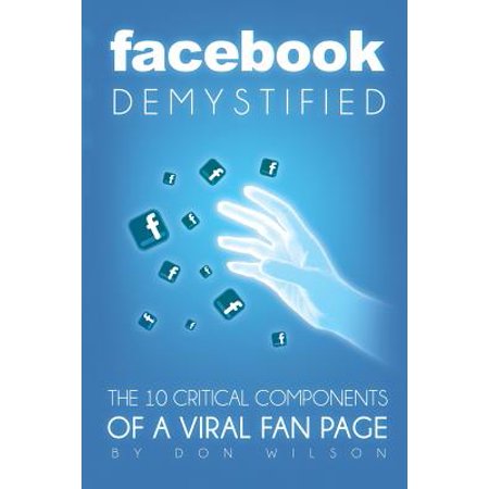 Facebook Demystified The 10 Critical Components Of A