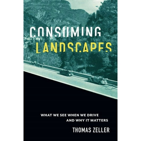 Consuming Landscapes: What We See When We Drive and Why It Matters, (Hardcover)