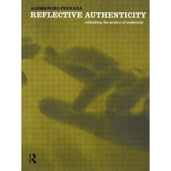 Reflective Authenticity: Rethinking the Project of Modernity, (Paperback)